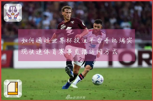 如何通过世界杯投注平台手机端实现快速体育赛事直播访问方式